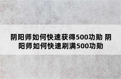 阴阳师如何快速获得500功勋 阴阳师如何快速刷满500功勋